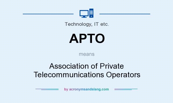 What does APTO mean? It stands for Association of Private Telecommunications Operators