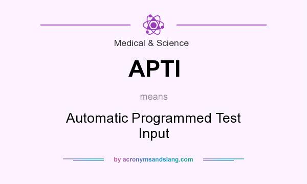What does APTI mean? It stands for Automatic Programmed Test Input
