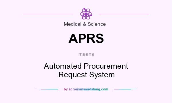 What does APRS mean? It stands for Automated Procurement Request System