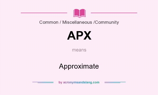 What does APX mean? It stands for Approximate