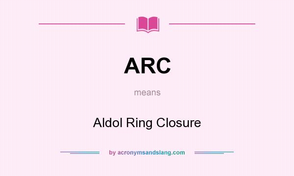 What does ARC mean? It stands for Aldol Ring Closure