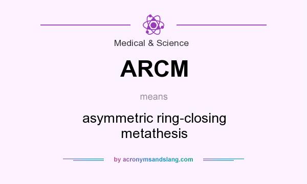 What does ARCM mean? It stands for asymmetric ring-closing metathesis