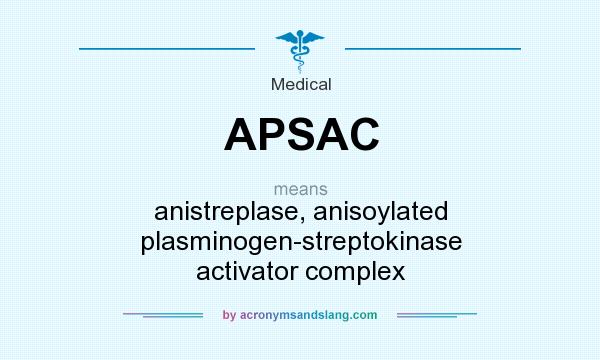 What does APSAC mean? It stands for anistreplase, anisoylated plasminogen-streptokinase activator complex