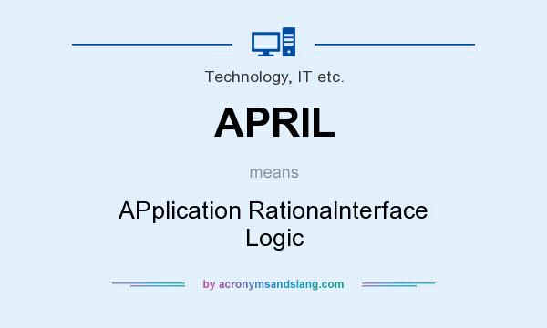 What does APRIL mean? It stands for APplication Rationalnterface Logic