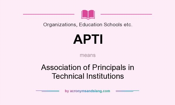 What does APTI mean? It stands for Association of Principals in Technical Institutions
