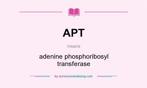 What does APT mean? It stands for adenine phosphoribosyl transferase