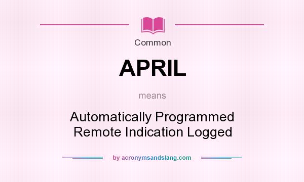 What does APRIL mean? It stands for Automatically Programmed Remote Indication Logged