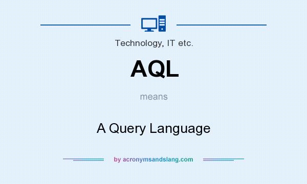 What does AQL mean? It stands for A Query Language