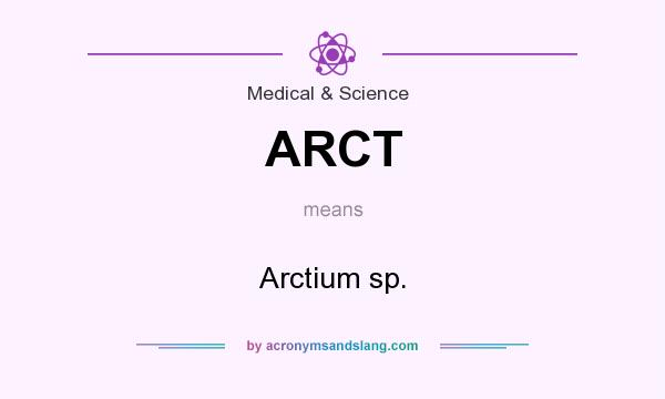 What does ARCT mean? It stands for Arctium sp.