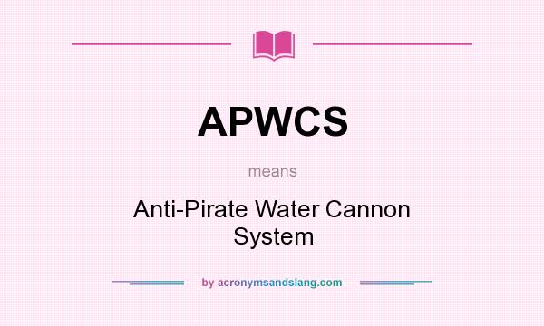 What does APWCS mean? It stands for Anti-Pirate Water Cannon System