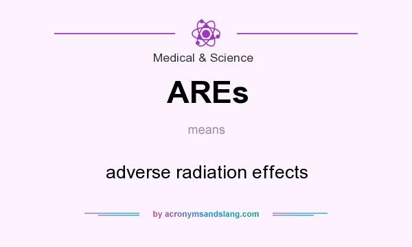 What does AREs mean? It stands for adverse radiation effects