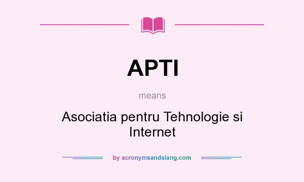 What does APTI mean? It stands for Asociatia pentru Tehnologie si Internet