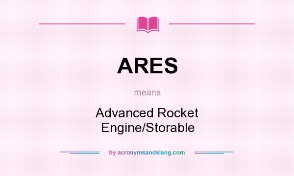 What does ARES mean? It stands for Advanced Rocket Engine/Storable