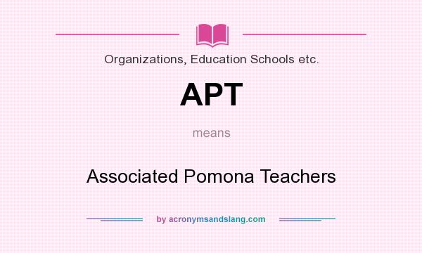 What does APT mean? It stands for Associated Pomona Teachers