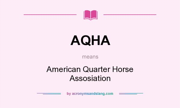 What does AQHA mean? It stands for American Quarter Horse Assosiation