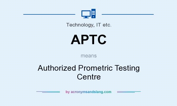 What does APTC mean? It stands for Authorized Prometric Testing Centre