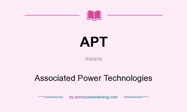 What does APT mean? It stands for Associated Power Technologies