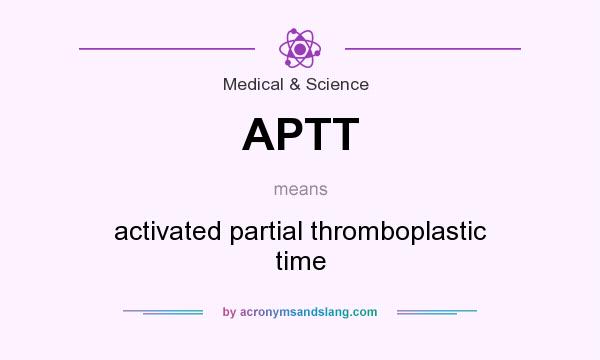 What does APTT mean? It stands for activated partial thromboplastic time