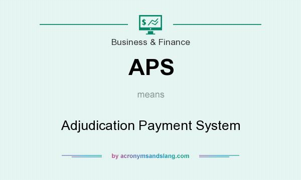 What does APS mean? It stands for Adjudication Payment System