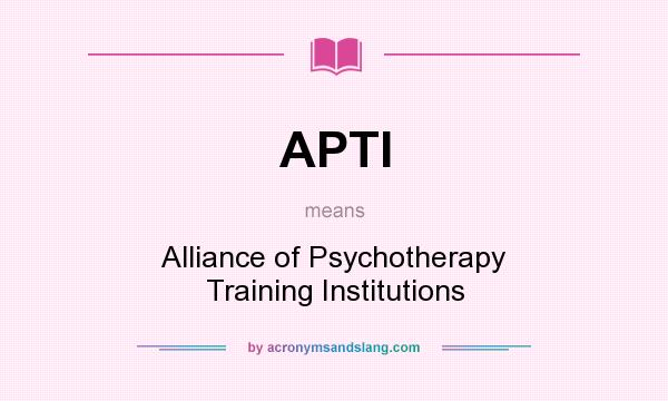What does APTI mean? It stands for Alliance of Psychotherapy Training Institutions
