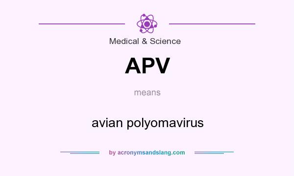 What does APV mean? It stands for avian polyomavirus