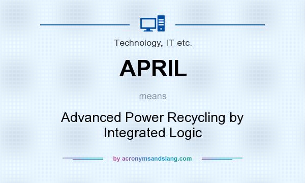 What does APRIL mean? It stands for Advanced Power Recycling by Integrated Logic
