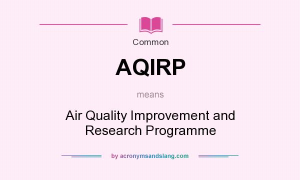 What does AQIRP mean? It stands for Air Quality Improvement and Research Programme