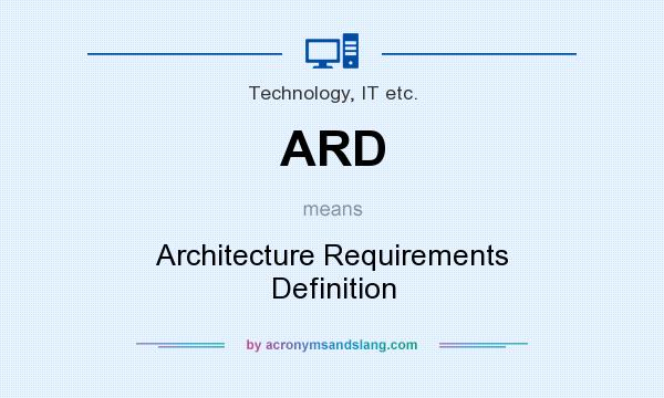 What does ARD mean? It stands for Architecture Requirements Definition