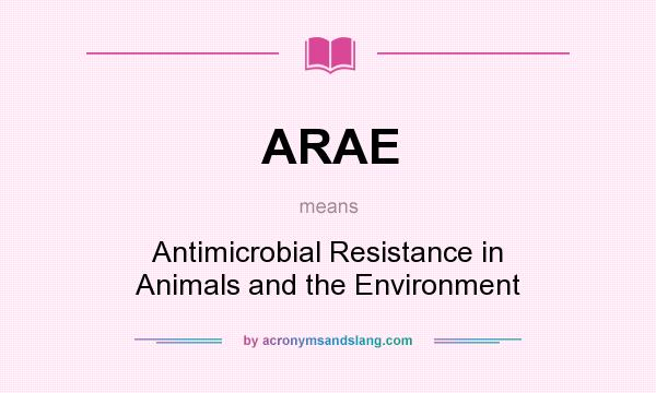 What does ARAE mean? It stands for Antimicrobial Resistance in Animals and the Environment