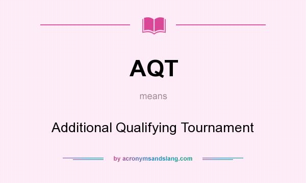 What does AQT mean? It stands for Additional Qualifying Tournament