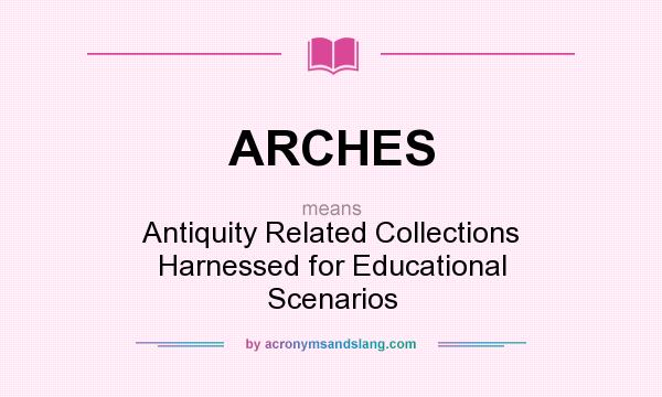 What does ARCHES mean? It stands for Antiquity Related Collections Harnessed for Educational Scenarios
