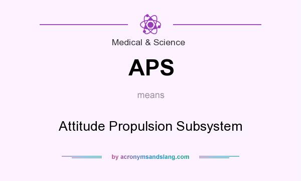 What does APS mean? It stands for Attitude Propulsion Subsystem