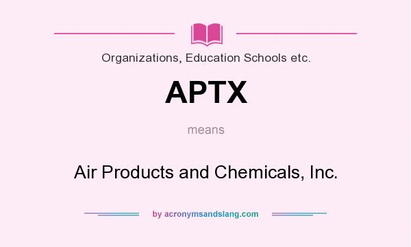 What does APTX mean? It stands for Air Products and Chemicals, Inc.