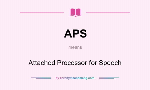 What does APS mean? It stands for Attached Processor for Speech