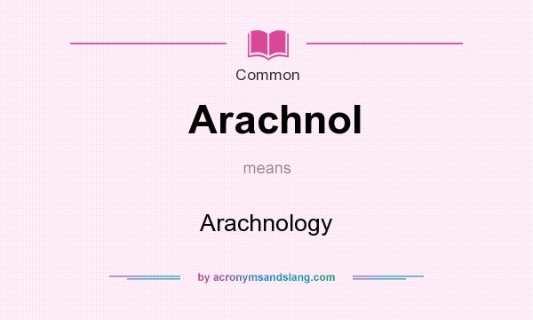 What does Arachnol mean? It stands for Arachnology