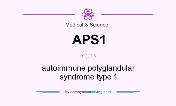 What does APS1 mean? It stands for autoimmune polyglandular syndrome type 1