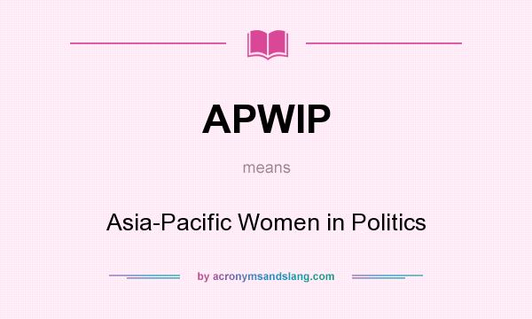 What does APWIP mean? It stands for Asia-Pacific Women in Politics
