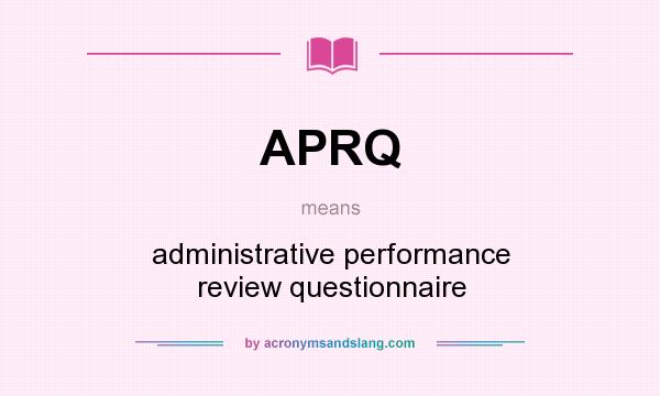 What does APRQ mean? It stands for administrative performance review questionnaire