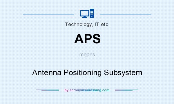 What does APS mean? It stands for Antenna Positioning Subsystem