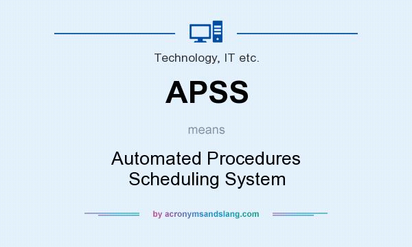 What does APSS mean? It stands for Automated Procedures Scheduling System