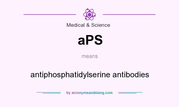 What does aPS mean? It stands for antiphosphatidylserine antibodies