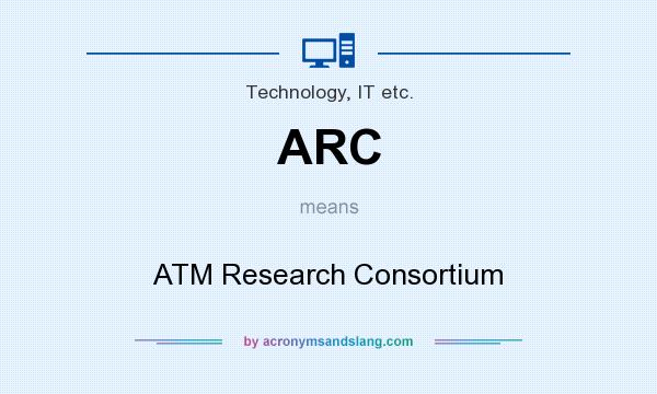 What does ARC mean? It stands for ATM Research Consortium