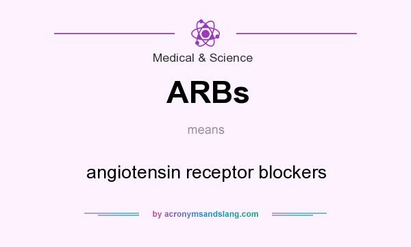 What does ARBs mean? It stands for angiotensin receptor blockers