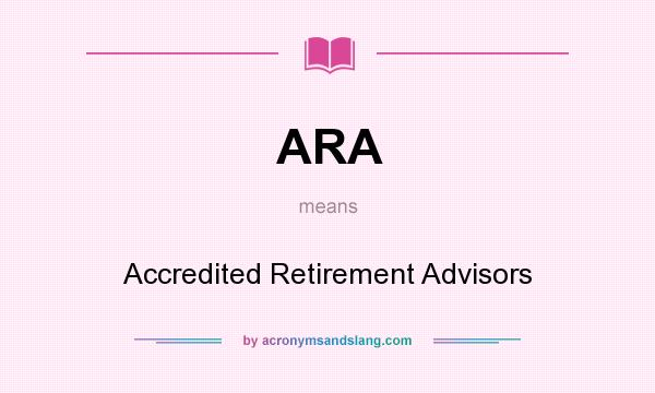 What does ARA mean? It stands for Accredited Retirement Advisors