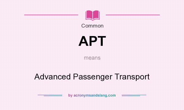 What does APT mean? It stands for Advanced Passenger Transport