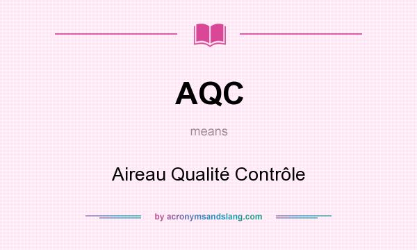 What does AQC mean? It stands for Aireau Qualité Contrôle