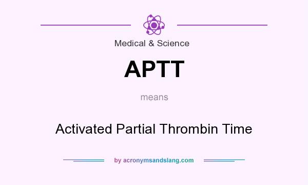 What does APTT mean? It stands for Activated Partial Thrombin Time