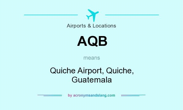 What does AQB mean? It stands for Quiche Airport, Quiche, Guatemala