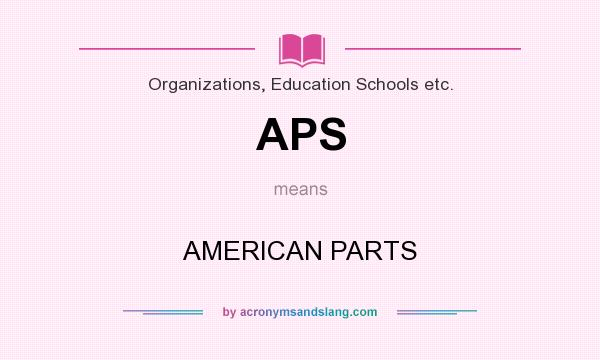 What does APS mean? It stands for AMERICAN PARTS