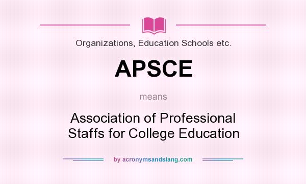 What does APSCE mean? It stands for Association of Professional Staffs for College Education
